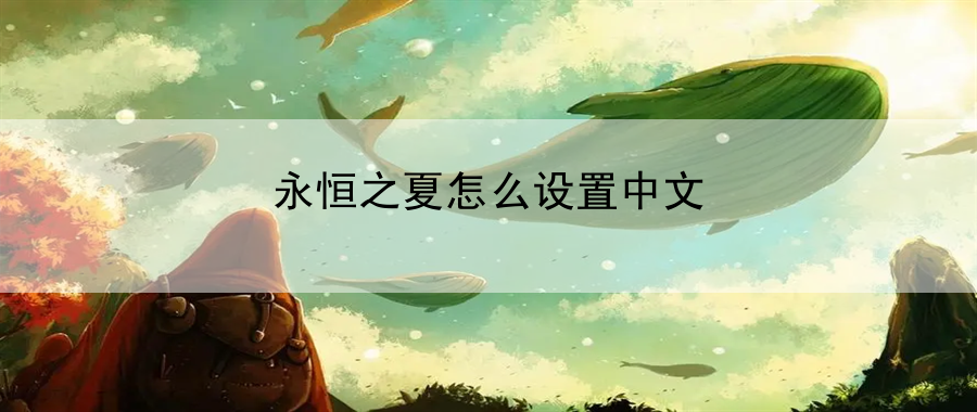 永恒之夏怎么设置中文：游戏新玩法抢先体验攻略